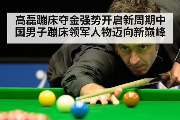 高磊蹦床夺金强势开启新周期中国男子蹦床领军人物迈向新巅峰